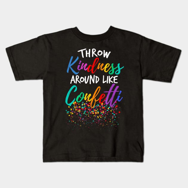 Throw Kindness Around Like Confetti Kind Teacher Kid Kids T-Shirt by JensAllison